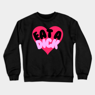 Eat A Dick Crewneck Sweatshirt
