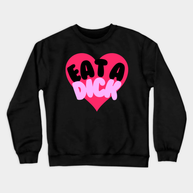 Eat A Dick Crewneck Sweatshirt by casualteesinc
