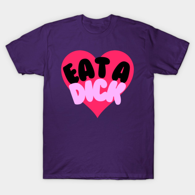 Eat A Dick T-Shirt by casualteesinc