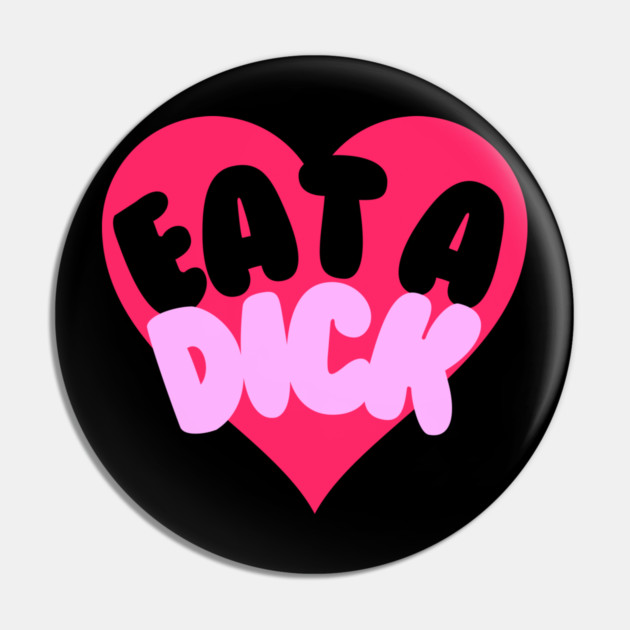 Eat A Dick Pin by casualteesinc