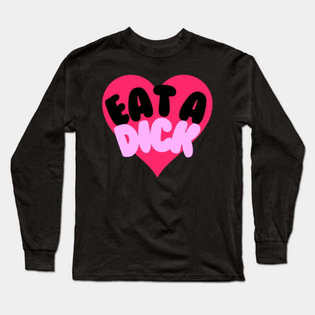 Eat A Dick Long Sleeve T-Shirt by casualteesinc