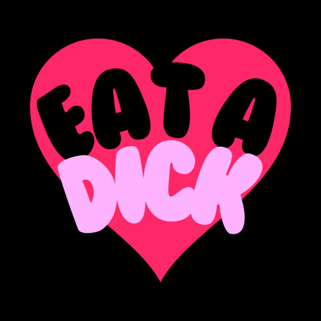 Eat A Dick by casualteesinc