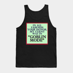 In All Fairness Your Honor, My Client was in Goblin Mode Tank Top