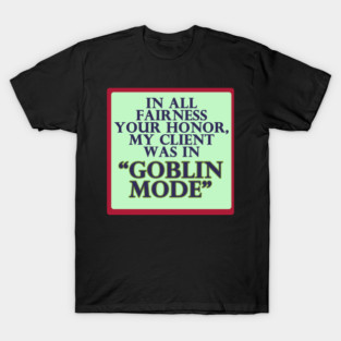 In All Fairness Your Honor, My Client was in Goblin Mode T-Shirt