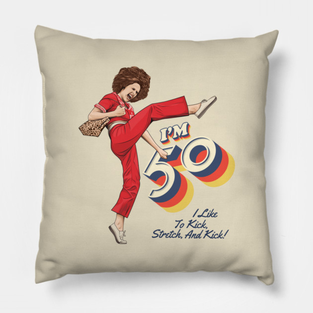 Sally Omalley, I'm 50 i like to kick, streth, and kick! Pillow by VIQRYMOODUTO