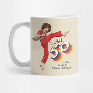 Sally Omalley, I'm 50 i like to kick, streth, and kick! Mug