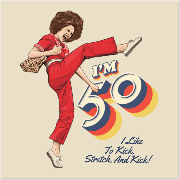 Sally Omalley, I'm 50 i like to kick, streth, and kick! Wall Art by VIQRYMOODUTO