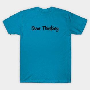 Over Thinking T-Shirt