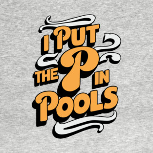 I Put The P In Pools Playful Poolside Joke T-Shirt