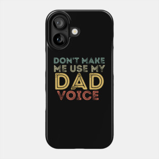 Don't Make Me Use My Dad Voice Phone Case