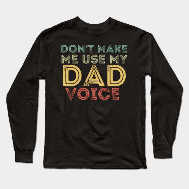Don't Make Me Use My Dad Voice Long Sleeve T-Shirt by MakerMind8.2