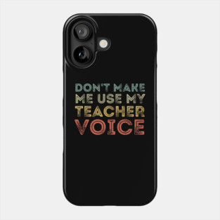 Don't Make Me Use My Teacher Voice Phone Case