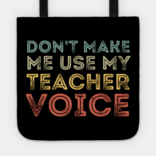 Don't Make Me Use My Teacher Voice Tote