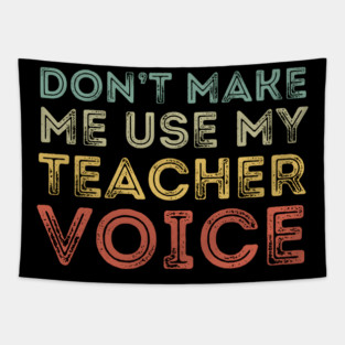 Don't Make Me Use My Teacher Voice Tapestry
