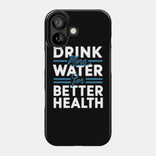 Drink More Water For Better Health Phone Case