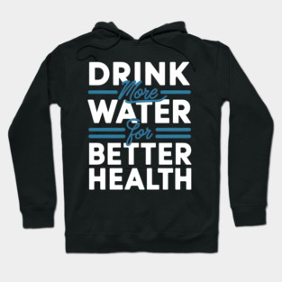 Drink More Water For Better Health Hoodie