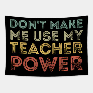 Don't Make Me Use My Teacher Power Tapestry