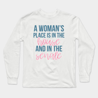 A Woman's Place is in the House and the Senate Long Sleeve T-Shirt