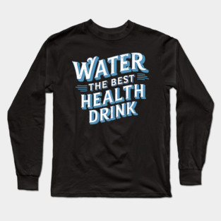 Water: the Best Health Drink Long Sleeve T-Shirt