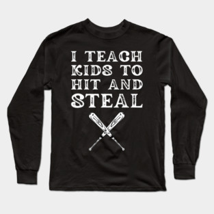 I Teach Kids to Hit and Steal Long Sleeve T-Shirt