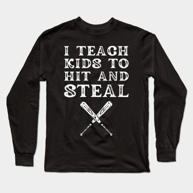 I Teach Kids to Hit and Steal Long Sleeve T-Shirt by MakerMind8.2