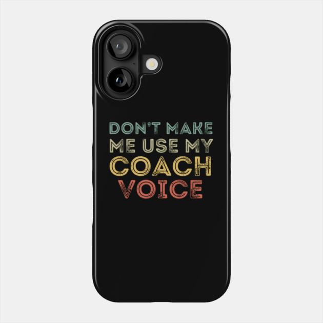 Don't Make Me Use My Coach's Voice Phone Case by MakerMind8.2