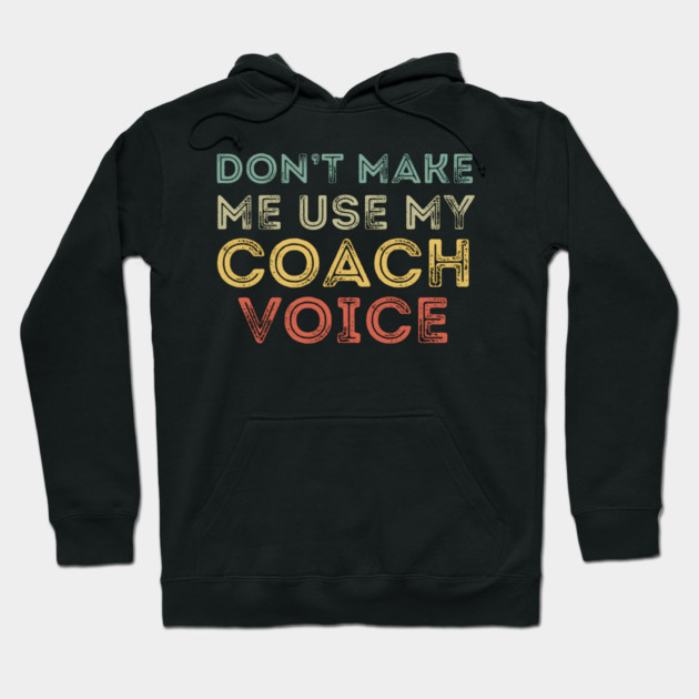 Don't Make Me Use My Coach's Voice Hoodie by MakerMind8.2