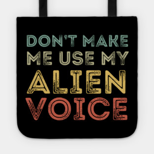 Don't Make Me Use My Alien Voice Tote