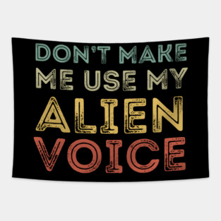 Don't Make Me Use My Alien Voice Tapestry