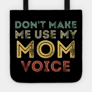 Don't Make Me Use My Mom Voice! Tote