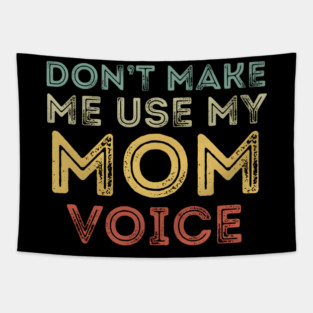 Don't Make Me Use My Mom Voice! Tapestry