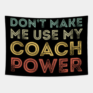 Don't Make Me Use My Coach Power Tapestry