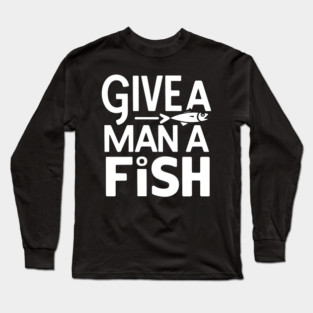 Give A Man A Fish Long Sleeve T-Shirt