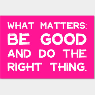 What Matters: Be Good and Do the Right Thing | Life | Quotes | Hot Pink Posters and Art