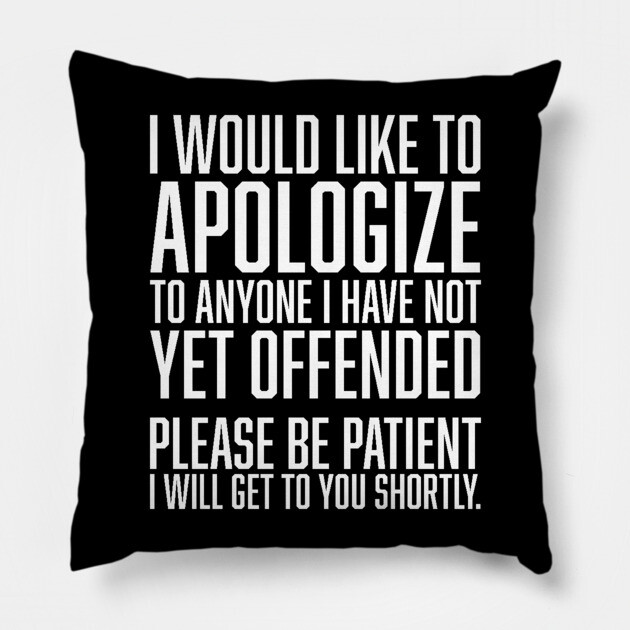 I Would Like to Apologize To Anyone I have Not Yet Offended Pillow by UrbanLifeApparel