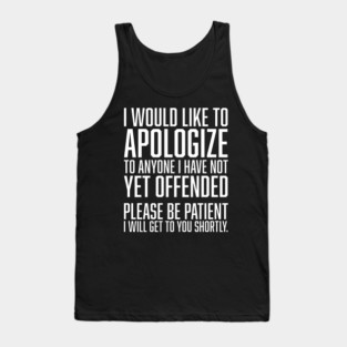 I Would Like to Apologize To Anyone I have Not Yet Offended Tank Top