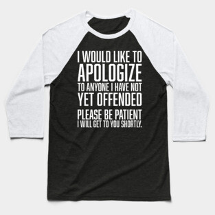 I Would Like to Apologize To Anyone I have Not Yet Offended Baseball T-Shirt