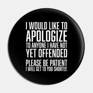 I Would Like to Apologize To Anyone I have Not Yet Offended Pin