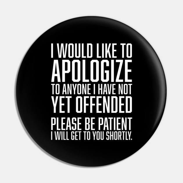 I Would Like to Apologize To Anyone I have Not Yet Offended Pin by UrbanLifeApparel