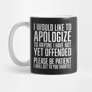 I Would Like to Apologize To Anyone I have Not Yet Offended Mug