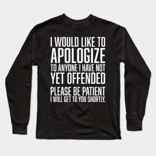 I Would Like to Apologize To Anyone I have Not Yet Offended Long Sleeve T-Shirt