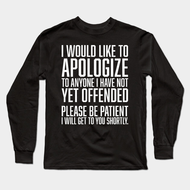 I Would Like to Apologize To Anyone I have Not Yet Offended Long Sleeve T-Shirt by UrbanLifeApparel