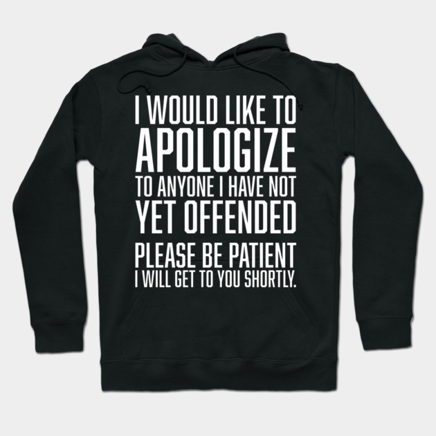 I Would Like to Apologize To Anyone I have Not Yet Offended Hoodie by UrbanLifeApparel