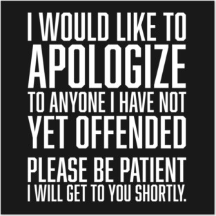 I Would Like to Apologize To Anyone I have Not Yet Offended Posters and Art