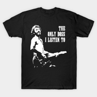 The Only Boss I Listen To T-Shirt
