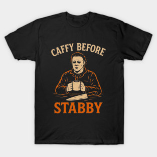 Caffy Before Stabby – Funny Michael Myers Halloween Coffee Shirt T-Shirt
