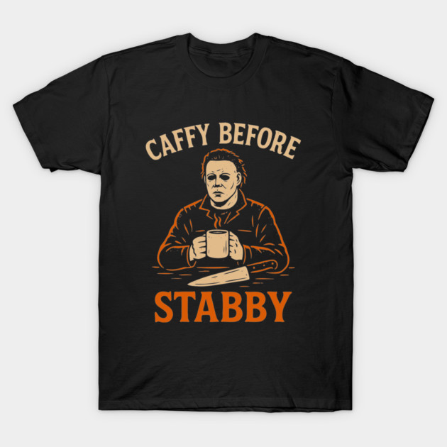 Caffy Before Stabby – Funny Michael Myers Halloween Coffee Shirt T-Shirt by Avin