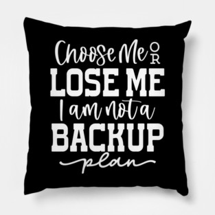 Choose me or lose me Pillow