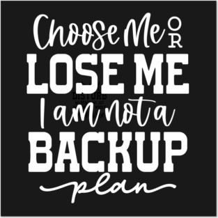 Choose me or lose me Posters and Art