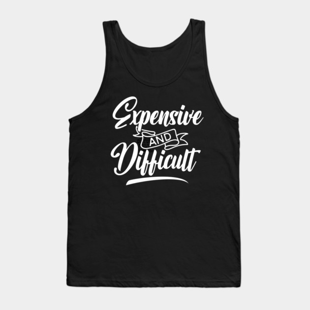 Expensive and Difficult Tank Top by UrbanLifeApparel